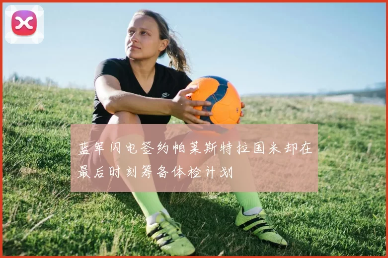 蓝军闪电签约帕莱斯特拉国米却在最后时刻筹备体检计划